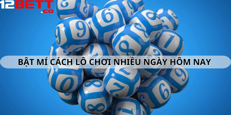 Bật mí cách lô chơi nhiều ngày hôm nay
